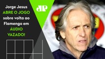 Em ÁUDIO VAZADO, Jorge Jesus FALA TUDO sobre VOLTA ao Flamengo!