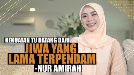 "Kekuatan Tu Datang Dari Jiwa Yang Lama Terpendam..." Nur Amirah