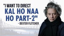 Dexter Fletcher On His Love For Bollywood, Working With Shahrukh Khan  & Directing Chris Evans