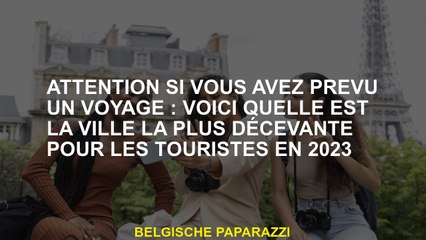 Attention si vous avez prévu un voyage : voici quelle est la ville la plus décevante pour les touris