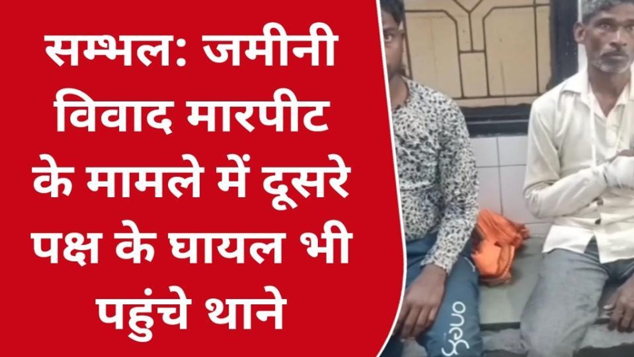 संभल: जमीनी विवाद में मारपीट के मामले में दूसरे पक्ष के घायल पहुंचे थाने