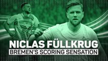 Niclas Fullkrug : Werder Bremen's scoring sensation
