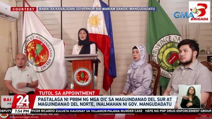 Pagtalaga ni PBBM ng mga OIC sa Maguindanao del Sur at Maguindanao del Norte, inalmahan ni Gov. Mangudadatu | 24 Oras