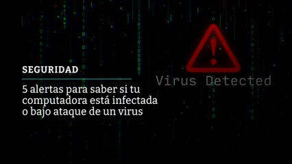 5 alertas para saber si mi computadora está infectada y me pueden hackear datos