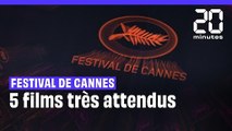 Cinq films très attendus à Cannes
