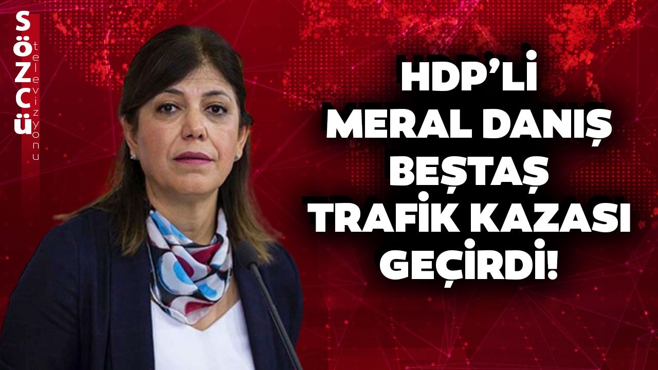 HDP’li Meral Danış Bektaş Trafik Kazası Geçirdi!