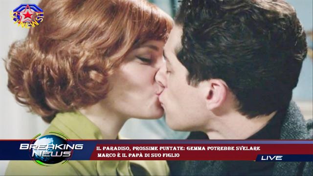 Il Paradiso, prossime puntate: Gemma potrebbe svelare Marco è il papà di suo figlio
