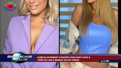 Aurélie Dotremont s'inquiète pour Ruby suite à  vidéo de Carla Moreau qui est sortie