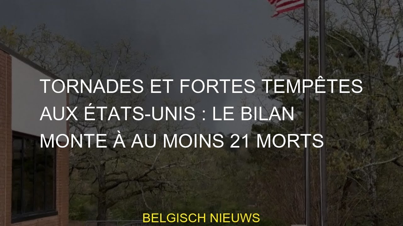 Tornades et fortes tempêtes aux États-Unis : le bilan monte à au moins 21 morts