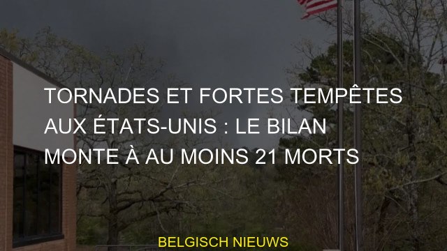 Tornades et fortes tempêtes aux États-Unis : le bilan monte à au moins 21 morts