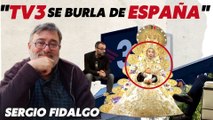 Sergio Fidalgo: “¡TV3 se burla de España y de nuestras creencias con dinero de nuestros impuestos!