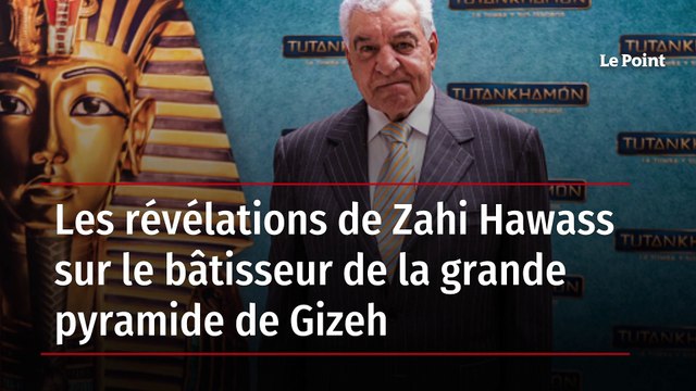 Les révélations de Zahi Hawass sur le bâtisseur de la grande pyramide de Gizeh