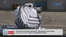 Importasyon ng mahigit 330,000 MT ng bigas, plano ng NFA para sa buffer stock | GMA Integrated News Bulletin