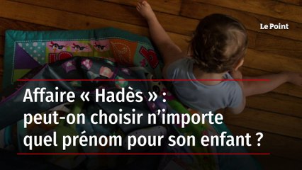 Affaire « Hadès » : peut-on choisir n’importe quel prénom pour son enfant ?