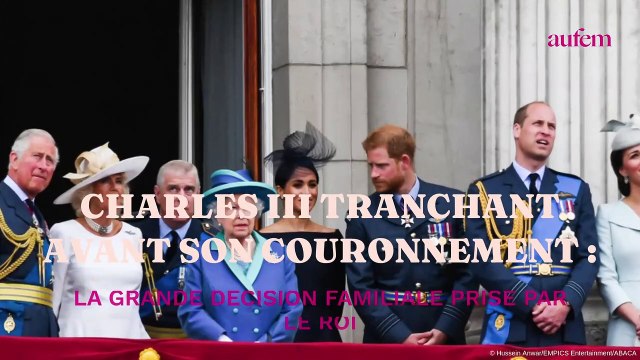 Charles III tranchant avant son couronnement : la grande décision familiale prise par le roi