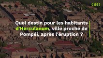 Quel destin pour les habitants d'Herculanum, ville proche de Pompéi, après l'éruption ?