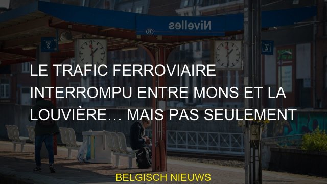 Le trafic ferroviaire interrompu entre Mons et La Louvière… mais pas seulement