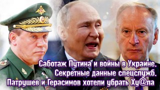 Саботаж Путина и войны в Украине. Данные спецслужб. Патрушев и Герасимов хотели убрать Ху@ла.