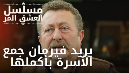يريد فيرمان جمع الأسرة بأكملها | مسلسل الحب المر - الحلقة 7