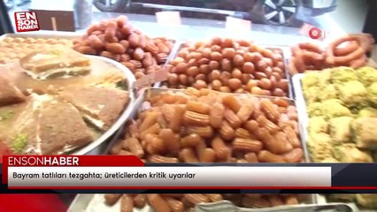 Bayram tatlıları tezgahta; üreticilerden kritik uyarılar