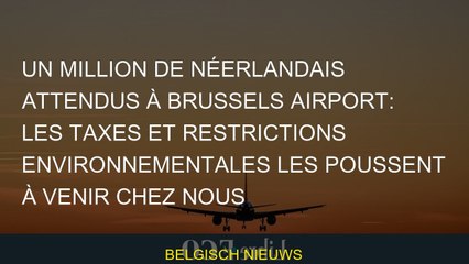 Un million de Néerlandais attendus à Brussels Airport: les taxes et restrictions environnementales l
