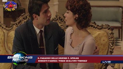 Il Paradiso delle signore 8, spoiler  Roberto Farnesi: 'Forse qualcuno tornerà'