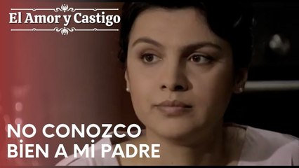 No conozco bien a mi padre | Amor y Castigo - Episodio 19