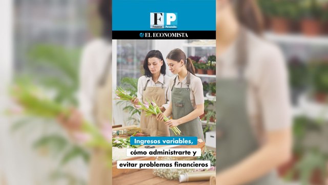 Ingresos variables, cómo administrarte y evitar problemas financieros