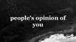 Peoples opinion of you is none of your business