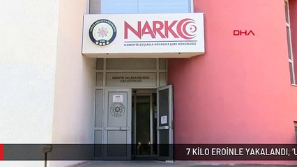 7 KİLO EROİNLE YAKALANDI, 'UYUŞTURUCU OLDUĞUNU BİLMİYORDUM' DEDİ