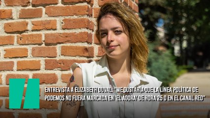 Entrevista a Elizabeth Duval: “Me gustaría que la línea política de Podemos no fuera marcada en 'El Ágora' de Hora 25 o en el Canal Red"