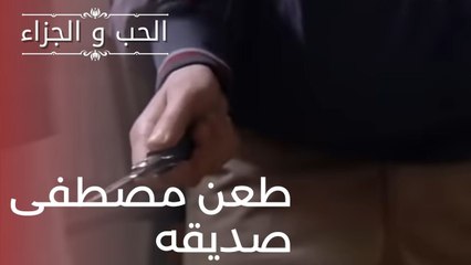 طعن مصطفى صديقه | مسلسل الحب والجزاء  - الحلقة 11