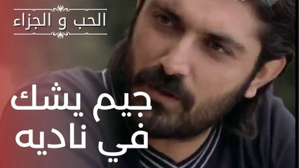 جيم يشثبه بناديه | مسلسل الحب والجزاء  - الحلقة 12