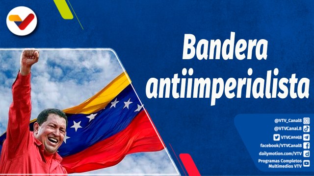 Chávez Siempre Chávez | Asumimos la bandera antiimperialista y al poco tiempo la bandera socialista