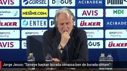 Jorge Jesus: "Seneye başkan burada olmazsa ben de burada olmam"