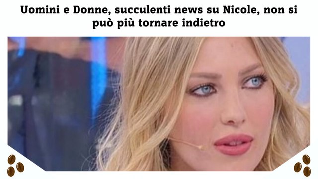 Uomini e Donne, succulenti news su Nicole, non si può più tornare indietro