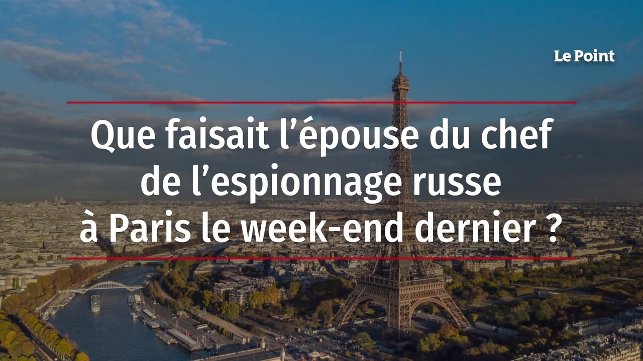 Que faisait l’épouse du chef de l’espionnage russe à Paris le week-end dernier ?