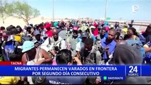 Tacna: migrantes permanecen varados en frontera por segundo día consecutivo