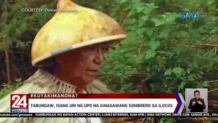 Tabungaw, isang uri ng upo na ginagawang sombrero sa Ilocos | 24 Oras Weekend