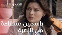 ياسمين مستاءة من الزهرة | مسلسل الحب والجزاء  - الحلقة 14