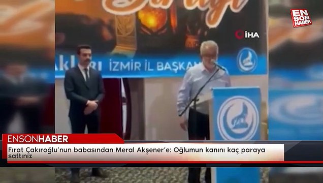 Fırat Çakıroğlu’nun babasından Meral Akşener’e: Oğlumun kanını kaç paraya sattınız