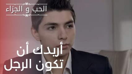 أريدك أن تكون الرجل | مسلسل الحب والجزاء  - الحلقة 17