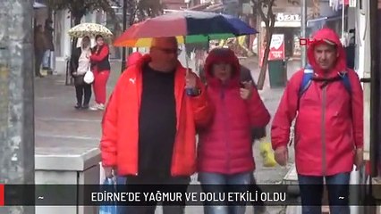 EDİRNE'DE YAĞMUR VE DOLU ETKİLİ OLDU
