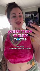 ¡Quiere tener 30 hijos!