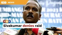 Sivakumar denies home, office raided by MACC