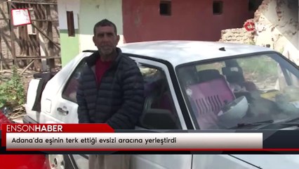 Adana'da eşinin terk ettiği evsizi aracına yerleştirdi