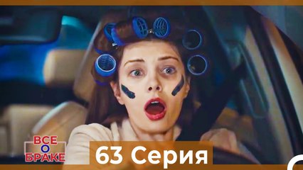 Все о браке 63 Серия (Русский Дубляж)