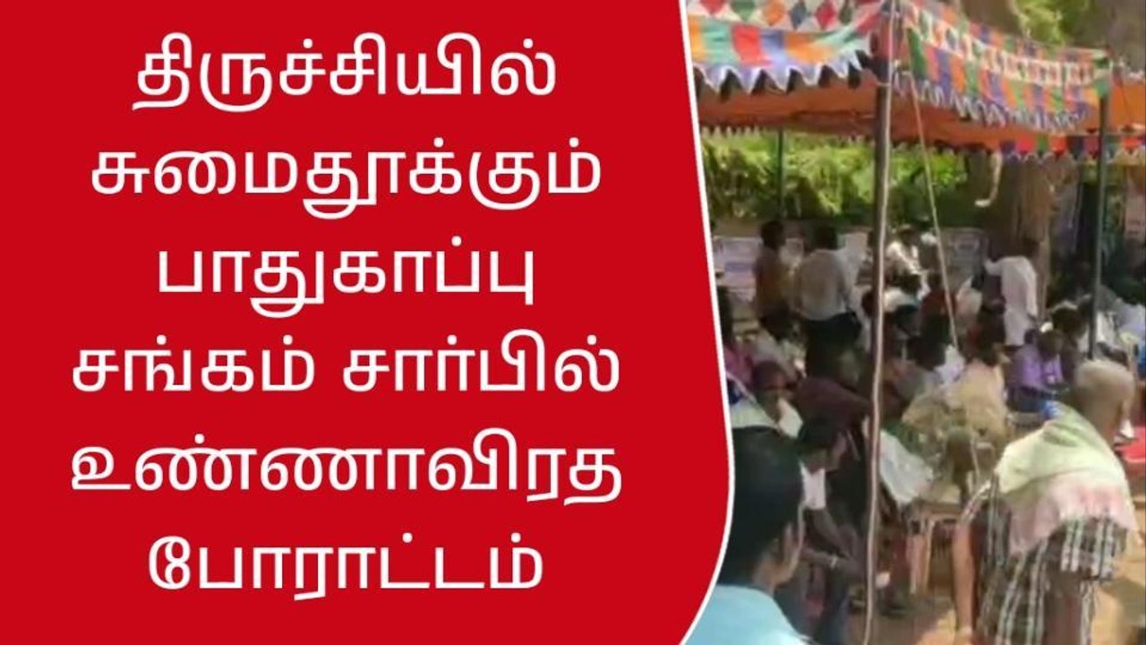 திருச்சி:சுமைதூக்கும் பாதுகாப்பு சங்கத்தினர் உண்ணாவிரத போராட்டம்