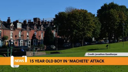 Leeds headlines 17 April: 15 year old boy in ‘machete’ attack