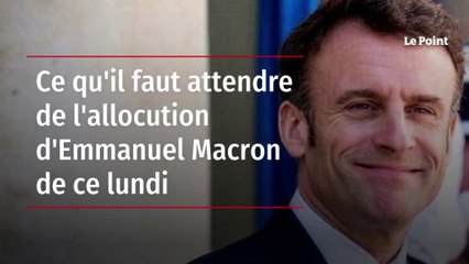 Ce qu'il faut attendre de l'allocution d'Emmanuel Macron de ce lundi